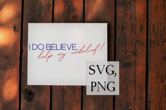 I Do Believe, Help My Unbelief SVG for Crafts & Graphics